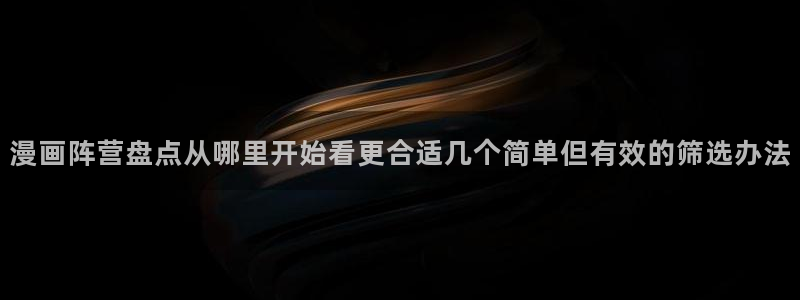 免费漫画漫画章节：漫画阵营盘点从哪里开始看更合适几个简单但有效的筛选办法