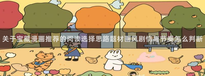 免费漫画国漫:关于宝藏漫画推荐的阅读选择思路题材画风剧情与节奏怎么判断