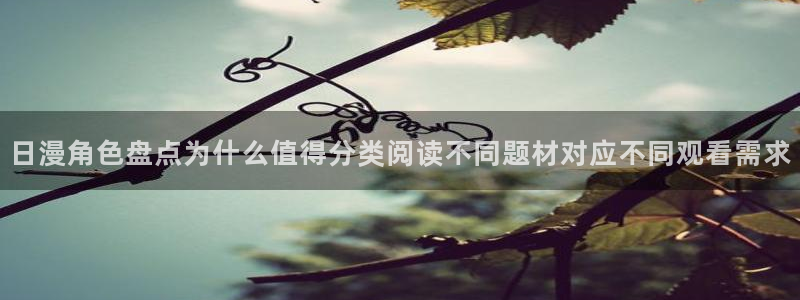 免费漫画作品分类：日漫角色盘点为什么值得分类阅读不同题材对应不同观看需求