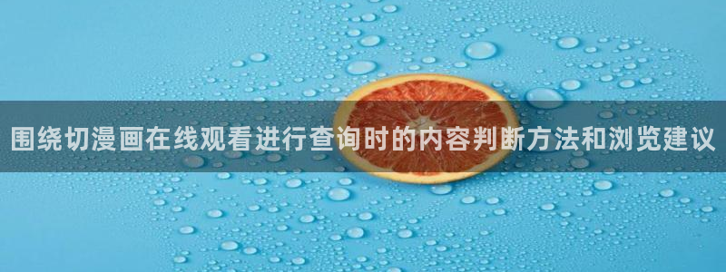 免费漫画今日推荐：围绕切漫画在线观看进行查询时的内容判断方法和浏览建议